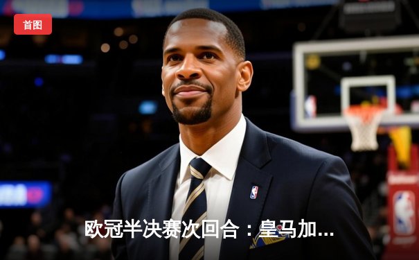 欧冠半决赛次回合：皇马加时鏖战3-2逆转拜仁，本泽马双响+绝杀