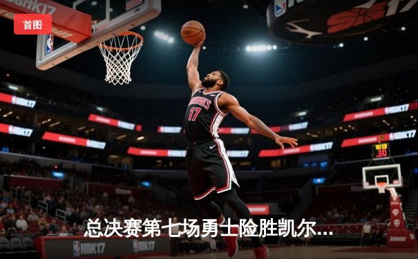 总决赛第七场勇士险胜凯尔特人，库里独揽34分加冕FMVP