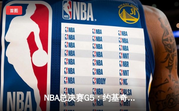 NBA总决赛G5：约基奇三双领衔掘金险胜凯尔特人 穆雷致命一击锁定胜局