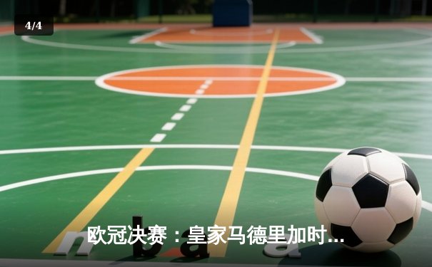 欧冠决赛：皇家马德里加时绝杀利物浦，维尼修斯制胜进球引发争议 - 4