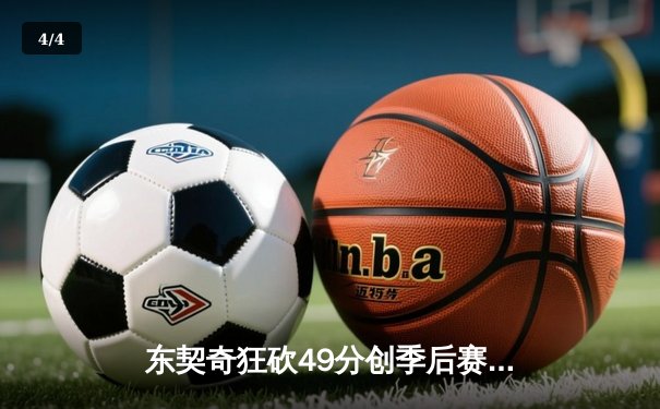 东契奇狂砍49分创季后赛新高，独行侠加时险胜快船扳平总比分 - 4