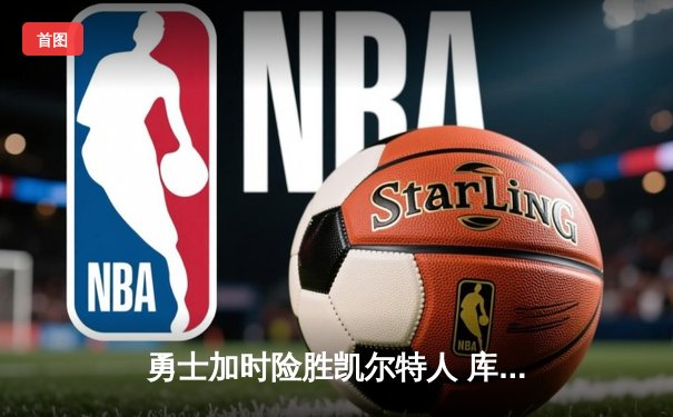 勇士加时险胜凯尔特人 库里狂砍43分率队逆转