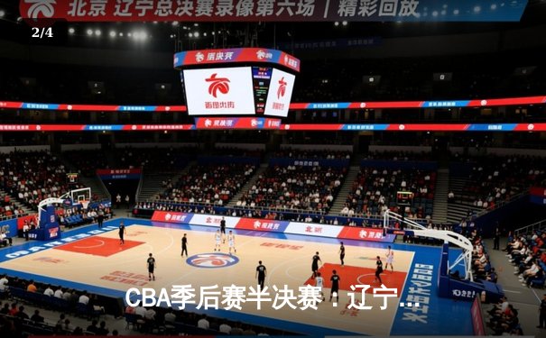 CBA季后赛半决赛：辽宁本钢加时险胜广东宏远，赵继伟关键三分锁定胜局 - 2