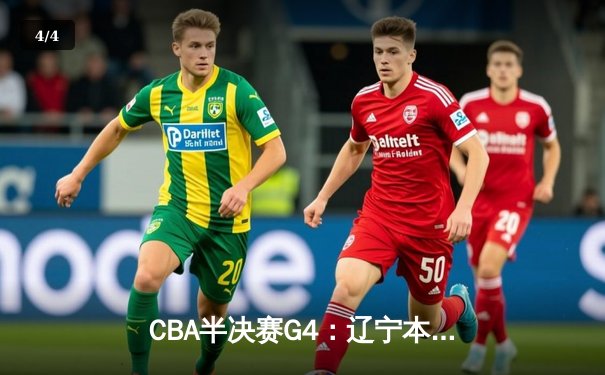 CBA半决赛G4：辽宁本钢逆转广东宏远，赵继伟三分雨浇灭对手希望 - 4