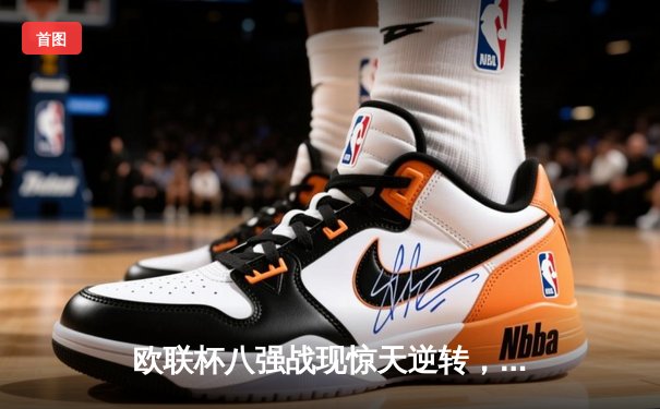 欧联杯八强战现惊天逆转，勒沃库森补时绝平延续不败神话