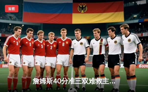 詹姆斯40分准三双难救主，湖人加时惜败掘金总分0-3落后