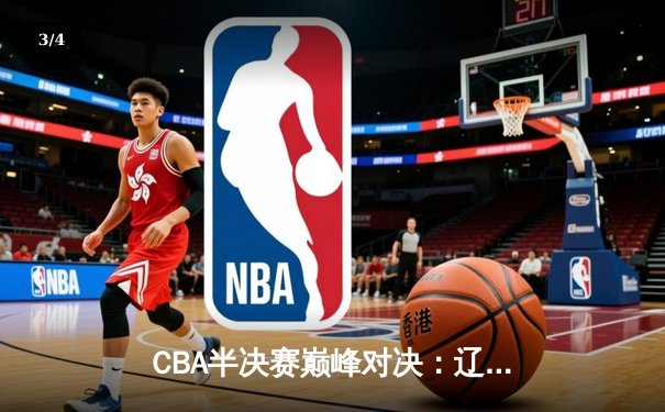CBA半决赛巅峰对决：辽宁本钢末节逆转广东宏远，赵继伟砍下28分创生涯新高 - 3
