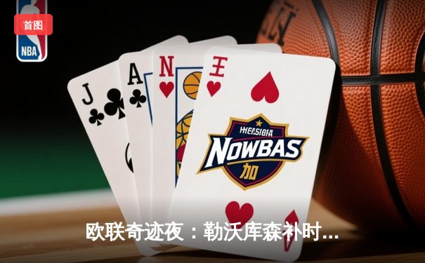 欧联奇迹夜：勒沃库森补时绝平罗马，赛季不败纪录延续至49场