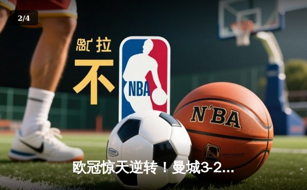 欧冠惊天逆转！曼城3-2绝杀拜仁，哈兰德双响创纪录 - 2