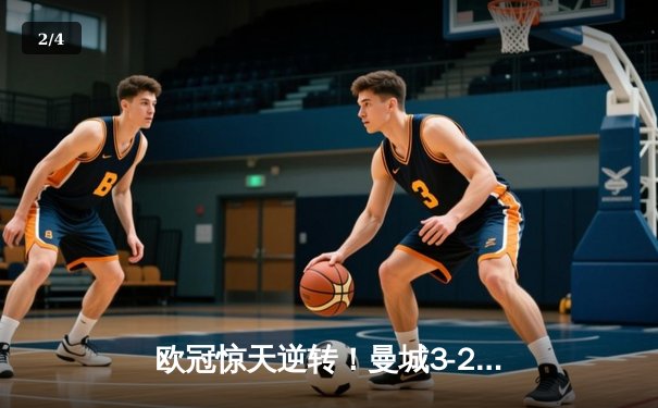 欧冠惊天逆转！曼城3-2绝杀拜仁，哈兰德双响创纪录 - 2